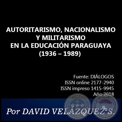 AUTORITARISMO, NACIONALISMO Y MILITARISMO EN LA EDUCACIÓN PARAGUAYA (1936 – 1989) - Por DAVID VELÁZQUEZ SEIFERHELD - Año 2018